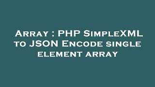 Array : PHP SimpleXML to JSON Encode single element array
