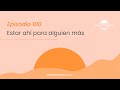 ESTAR AHÍ Para Alguien Más - Día 100 | Despertando Podcast