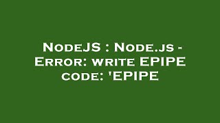 NodeJS : Node.js - Error: write EPIPE code: 'EPIPE