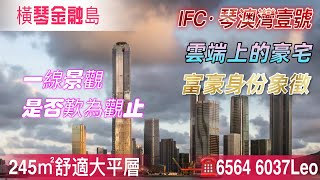 珠海橫琴｜IFC琴澳灣壹號｜稀缺無敵海景雲端豪宅，享受直望澳門景觀係麽感覺？02戶型245㎡天際兩房兩廳豪宅板房拆解！自住大平層或高級會所任您設計！大灣區置業｜橫琴金融島｜買房攻略｜@灣區Vlog探房