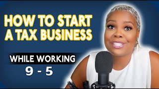 How To Start A Tax Business While Working a 9-5 Job