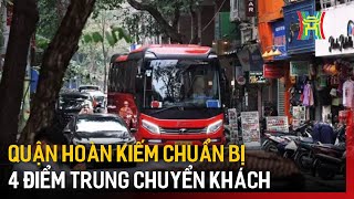 Quận Hoàn Kiếm chuẩn bị 4 điểm trung chuyển khách | Tin tức