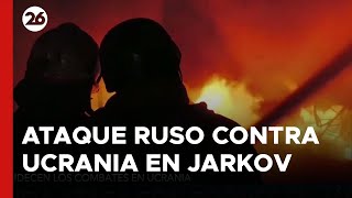 Así fue el ataque ruso contra Ucrania en Jarkov