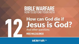 How can God die if Jesus is God? – Mike Mazzalongo | BibleTalk.tv