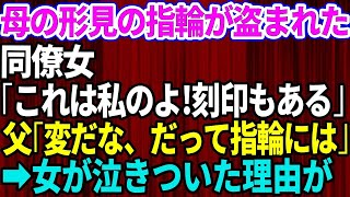 【スカッとする話】母の形見の指輪が盗まれた！同僚女「これ私のよ！刻印もある」父「変だな…だって指輪には」→女が泣きついた理由が【修羅場】