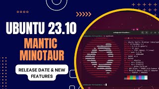 Ubuntu 23.10 : "Mantic Minotaur" Release Date & New Features!