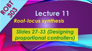 ROBT 303 - Lecture 11.01 - Root-Locus synthesis: Designing proportional controllers (Slides 27-33)