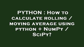 PYTHON : How to calculate rolling / moving average using python + NumPy / SciPy?