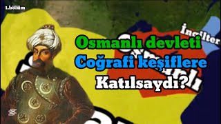 Osmanlı Devleti Coğrafi Keşiflere katılsaydı? | Alternatif Tarih