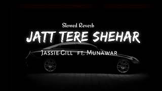 Jatt Tere Shehar - ( slowed & reverb )Jassie Gill ft. Munawar