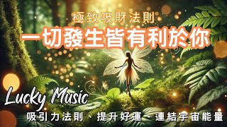 極致吸財法則｜一切發生皆有利於你｜強勢幸運頻率｜吸引力法則｜好運音樂｜冥想音樂｜治癒心靈好運便來｜宇宙之間傳輸能量的能力『靈療音樂 Lucky Music』