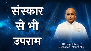 संस्कार से भी उपराम Sanskar Se bhi Upram| AR98(2) :- BK Rajubhai ji, Madhuban Mt.Abu