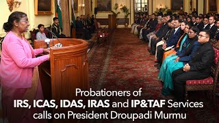 Probationers of IRS, ICAS, IDAS, IRAS and IP&TAFS calls on President Droupadi Murmu