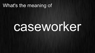 What's the meaning of "caseworker", How to pronounce caseworker?