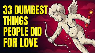 33 Dumbest Things People Did for Love in History