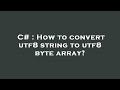 C# : How to convert utf8 string to utf8 byte array?