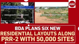 BDA plans six new residential layouts along PRR-2 with 50,000 sites | @newsfirstprime