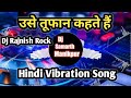 Use Toofan Kehte Hain Hindi Vibration Song Dj Rajnish Rock Jamalapur DJ Samarth Manikpur