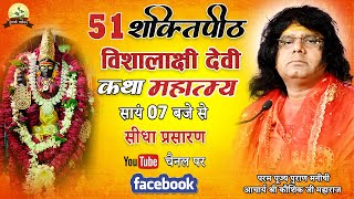 51 शक्तिपीठ कथा | माँ विशालाक्षी देवी महात्म्य || Acharya Shri Kaushik Ji Maharaj