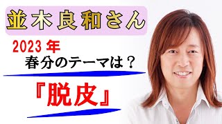 【並木良和さん】2023年の春分のテーマは『脱皮』！～完全に5次元意識へ向かうと覚悟を決める時～