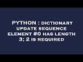 PYTHON : dictionary update sequence element #0 has length 3; 2 is required