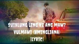 Suihlung leng ve ang maw!? - Vulmawi (Hmingliana) [ Lyric ]