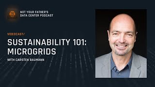 Sustainability 101: Microgrids with Carsten Baumann | Not Your Father’s Data Center by Compass