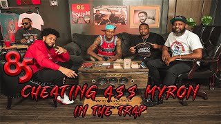 Cheating A** Myron In The Trap| The 85 South Show