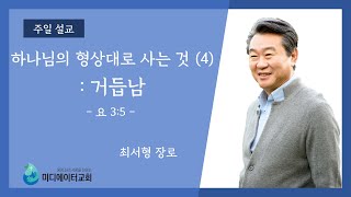 [미디에이터교회] 2024.4.28. 주일 설교 | 하나님의 형상대로 사는 것 (4) : 거듭남 | 최서형 장로