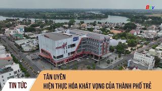 Tân Uyên - hiện thực hóa khát vọng của thành phố trẻ