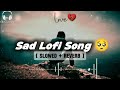 sad lofi songs heart 💔 broken 🥺 lofi songs mashup slow reverb lofi mix sad trending songs