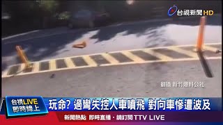 玩命? 過彎失控人車噴飛 對向車慘遭波及