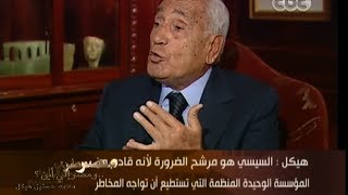 #هيكل | #السيسي هو مرشح الضرورة لأنه قادم من المؤسسة الوحيده المنظمه