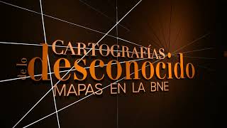 CARTOGRAFÍAS DE LO DESCONOCIDO (Mapas de la Biblioteca Nacional de España)