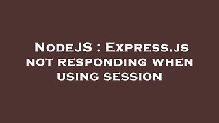 NodeJS : Express.js not responding when using session