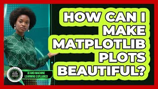 How Can I Make Matplotlib Plots Beautiful? - AI and Machine Learning Explained