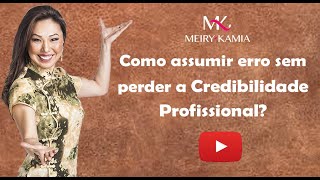 Como assumir erros sem perder a credibilidade profissional?  Meiry Kamia responde No. 280