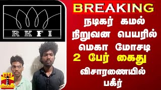 BREAKING || நடிகர் கமல் நிறுவன பெயரில் மெகா மோசடி - 2 பேர் கைது... விசாரணையில் பகீர்