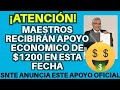 🤑 Maestros Recibirán apoyo denominado Medida Economica de $1200 en la quincena 16 SNTE Resp Salarial