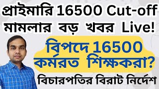 Primary 16500 Cut off case update | 16500 প্যানেলে কিছু শিক্ষকদের তথ্য তলব?| বিচারপতির নির্দেশ?