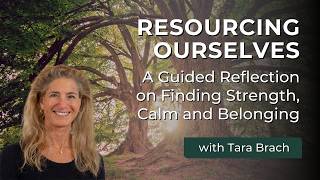 Guided Meditation: Resourcing Ourselves - Finding Strength, Calm and Belonging | Tara Brach