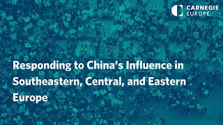 Responding to China’s Influence in Southeastern, Central, and Eastern Europe