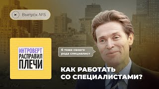 Интроверт расправил плечи. Выпуск №5. Как работать со специалистами?