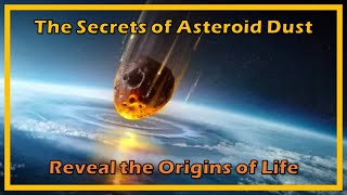 The Secrets of Asteroid Dust : the Origins of Life