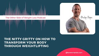 The Nitty Gritty on How to Transform Your Body Through Weightlifting with Philip Pape