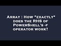 Array : How *exactly* does the RHS of PowerShell's -f operator work?