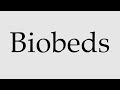 how to pronounce biobeds