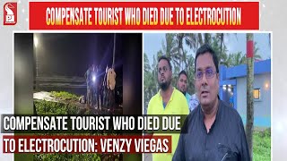 COMPENSATE TOURIST WHO DIED DUE TO ELECTROCUTION: VENZY VIEGAS | Prudent Media Goa