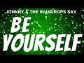 'Be Yourself' | Johnny & the Raindrops | If you wanna be somebody, BE YOURSELF!