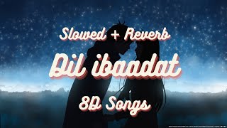Dil Ibaadat [Slowed + Reverb] - KK | Slowed & Reverb | 8D Songs Hindi